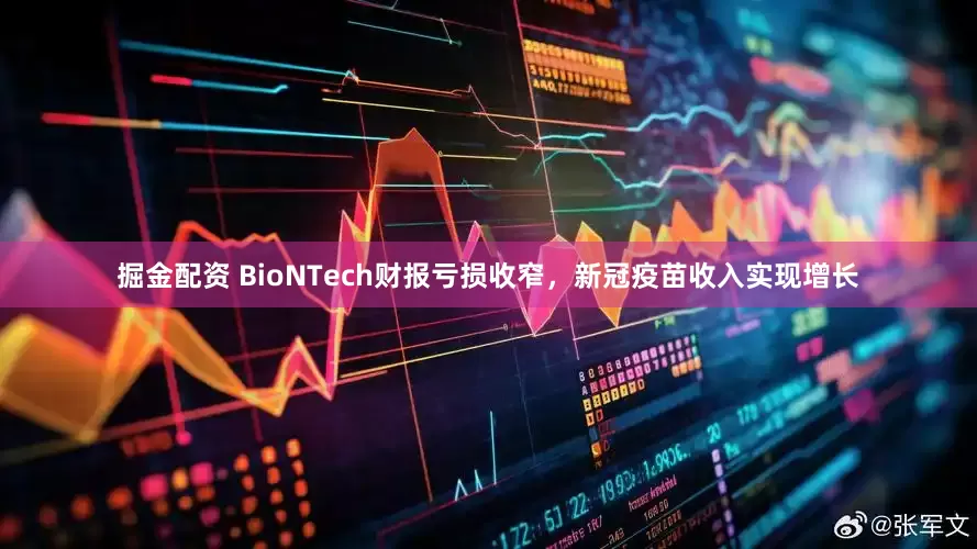 掘金配资 BioNTech财报亏损收窄，新冠疫苗收入实现增长