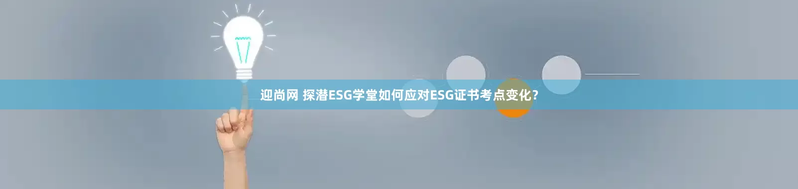 迎尚网 探潜ESG学堂如何应对ESG证书考点变化？