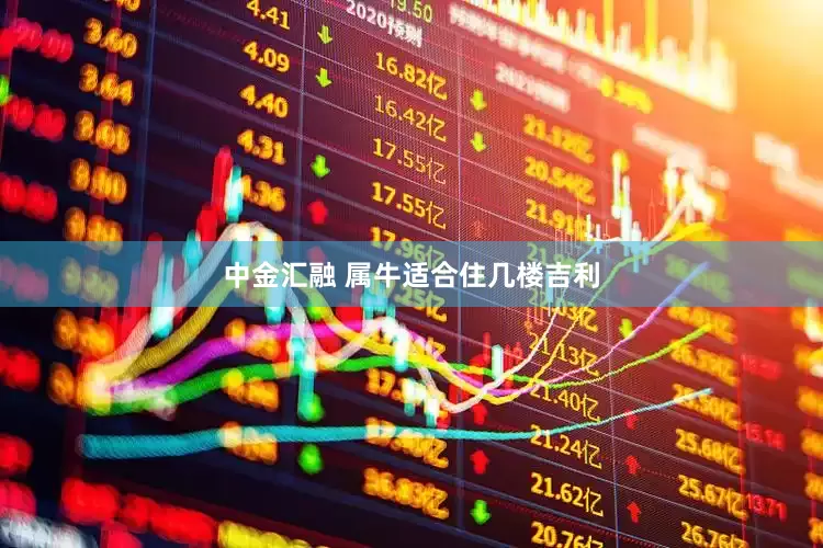 中金汇融 属牛适合住几楼吉利